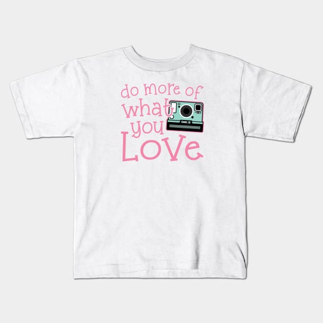 Do More Of What You Love Photography Kids T-Shirt by GlimmerDesigns